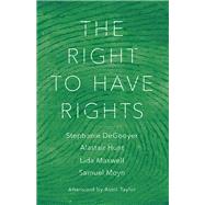 The Right to Have Rights by DeGooyer, Stephanie; Hunt, Alastair; Maxwell, Lida; Moyn, Samuel; Taylor, Astra, 9781784787547