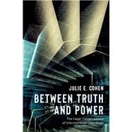 Between Truth and Power The Legal Constructions of Informational Capitalism by Cohen, Julie E., 9780197637548