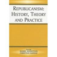 Republicanism : History, Theory, and Practice by Nadeau, Christian; Weinstock, Daniel, 9780203497548