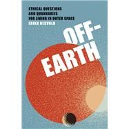 Off-Earth Ethical Questions and Quandaries for Living in Outer Space by Nesvold, Erika, 9780262047548