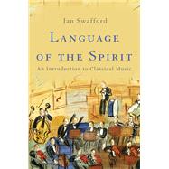 Language of the Spirit An Introduction to Classical Music by Swafford, Jan, 9780465097548