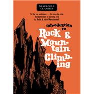 Introduction to Rock and Mountain Climbing To the Top and Down the Step-by-Step Fundamentals in Learning How by Mendenhall, Ruth; Mendenhall, John, 9780811737548