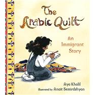 The Arabic Quilt An Immigrant Story by Khalil, Aya; Semirdzhyan, Anait, 9780884487548