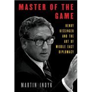 Master of the Game Henry Kissinger and the Art of Middle East Diplomacy by Indyk, Martin, 9781101947548