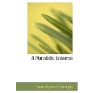 Pluralistic Universe : Hibbert Lectures at Manchester College on the Present Situation in Philosophy by Carnegie, David Wynford, 9781426457548