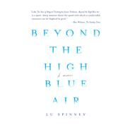 Beyond the High Blue Air A Memoir by Spinney, Lu, 9781936787548