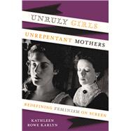 Unruly Girls, Unrepentant Mothers by Karlyn, Kathleen Rowe, 9780292737549