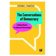 Conversations of Democracy: Linking Citizens to American Government by Frantzich,Stephen E., 9781594517549