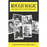 ROUGH MAGIC SCENES FROM AN ACTOR'S LIFE by Gillard Daly, Jonathan, 9781667877549
