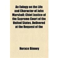 An Eulogy on the Life and Character of John Marshall by Binney, Horace, 9780217167550