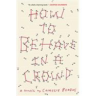 How to Behave in a Crowd A Novel by Bordas, Camille, 9780451497550