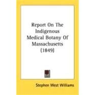 Report On The Indigenous Medical Botany Of Massachusetts by Williams, Stephen West, 9780548827550