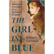 The Girl in Blue Renoir�s Portrait of a Dynasty Erased by Carvajal, Doreen, 9781538757550