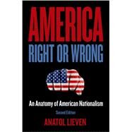 America Right or Wrong An Anatomy of American Nationalism by Lieven, Anatol, 9780199897551