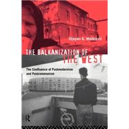 The Balkanization of the West: The Confluence of Postmodernism and Postcommunism by Mestrovic,Stjepan, 9780415087551