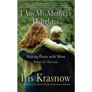 I Am My Mother's Daughter Making Peace With Mom -- Before It's Too Late by Krasnow, Iris, 9780465037551