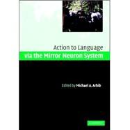 Action to Language via the Mirror Neuron System by Edited by Michael A. Arbib, 9780521847551