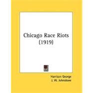 Chicago Race Riots by George, Harrison; Johnstone, J. W. (CON), 9780548817551