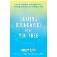 Setting Boundaries Will Set You Free The Ultimate Guide to Telling the Truth, Creating Connection, and Finding Freedom by Levin, Nancy, 9781401957551