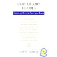 Compulsory Figures : Essays on Recent American Poets by Taylor, Henry, 9780807117552