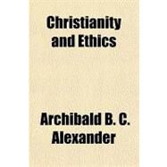 Christianity and Ethics by Alexander, Archibald B. D., 9781153767552