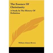 The Essence of Christianity: A Study in the History of Definition by Brown, William Adams, 9781428607552