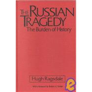 The Russian Tragedy: The Burden of History: The Burden of History by Ragsdale,Hugh, 9781563247552
