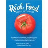 The Real Food Grocery Guide Navigate the Grocery Store, Ditch Artificial and Unsafe Ingredients, Bust Nutritional Myths, and Select the Healthiest Foods Possible by Marlowe, Maria; Ornish, Dean, 9781592337552