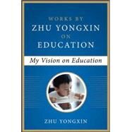 My Vision on Education (Works by Zhu Yongxin on Education Series) by Yongxin, Zhu, 9780071827553