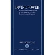 Divine Power The Medieval Power Distinction up to Its Adoption by Albert, Bonaventure, and Aquinas by Moonan, Lawrence, 9780198267553