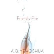 Friendly Fire : A Duet by Yehoshua, A. B.; Schoffman, Stuart, 9780547427553