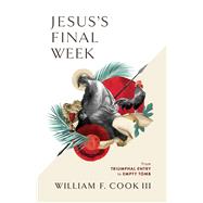 Jesus's Final Week From Triumphal Entry to Empty Tomb by Cook III, William F., 9781087737553