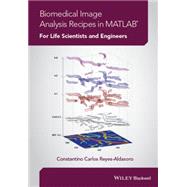 Biomedical Image Analysis Recipes in MATLAB For Life Scientists and Engineers by Reyes-aldasoro, Constantino Carlos, 9781118657553