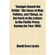 Swingin Round the Cirkle. His Ideas of Men, Politics, and Things by Locke, David Ross, 9781443207553