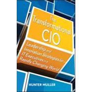 The Transformational CIO Leadership and Innovation Strategies for IT Executives in a Rapidly Changing World by Muller, Hunter, 9780470647554