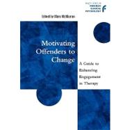 Motivating Offenders to Change A Guide to Enhancing Engagement in Therapy by McMurran, Mary, 9780471497554