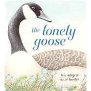 The Lonely Goose by Nargi, Lela; Hunter, Anne, 9780593647554