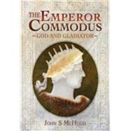 The Emperor Commodus by Mchugh, John S., 9781473827554