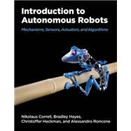 Introduction to Autonomous Robots Mechanisms, Sensors, Actuators, and Algorithms by Correll, Nikolaus; Hayes, Bradley; Heckman, Christoffer; Roncone, Alessandro, 9780262047555