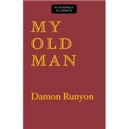 My Old Man The Dissenting Opinions of a Salty American by Runyon, Damon, 9780811737555