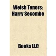 Welsh Tenors : Harry Secombe, Malcolm Vaughan, Denis Griffiths, Wynne Evans, Stuart Burrows, John Owen-Jones, Tudor Davies, Trebor Edwards by , 9781156327555