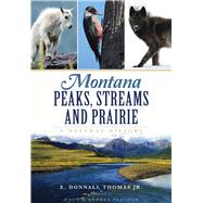 Montana Peaks, Streams and Prairie by Thomas, E. Donnall, Jr.; Peacock, Doug; Peacock, Andrea, 9781467117555