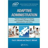 Adaptive Administration: Practice Strategies for Dealing with Constant Change in Public Administration and Policy by Mitchell; Ferd H., 9781498737555