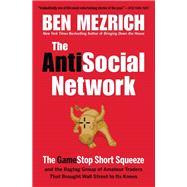 The Antisocial Network The GameStop Short Squeeze and the Ragtag Group of Amateur Traders That Brought Wall Street to Its Knees by Mezrich, Ben, 9781538707555
