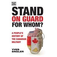 Stand on Guard for Whom? by Engler, Yves, 9781551647555