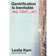 Gentrification Is Inevitable and Other Lies by Kern, Leslie, 9781839767555