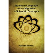 Quantum Language and the Migration of Scientific Concepts by Burwell, Jennifer, 9780262037556