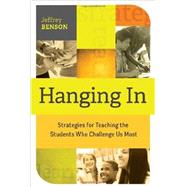 Hanging In: Strategies for Teaching the Students Who Challenge Us Most by Jeffrey Benson, 9781416617556