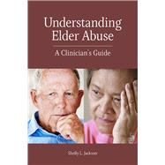 Understanding Elder Abuse A Clinician's Guide by Jackson, Shelly L., 9781433827556