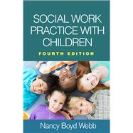 Social Work Practice with Children, Fourth Edition by Webb, Nancy Boyd; Zayas, Luis H., 9781462537556